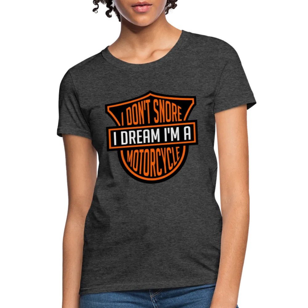 I Don't Snore I Dream I'm A Motorcycle Women's Contoured T-Shirt