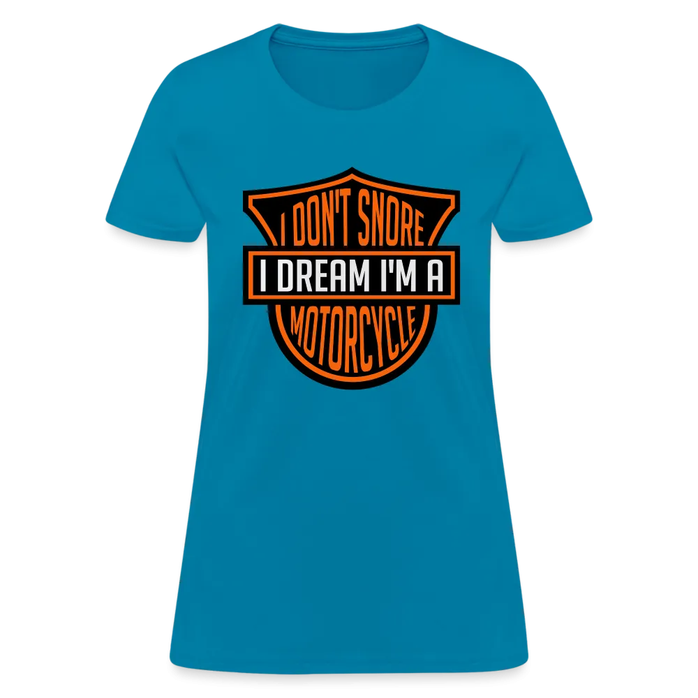 I Don't Snore I Dream I'm A Motorcycle Women's Contoured T-Shirt